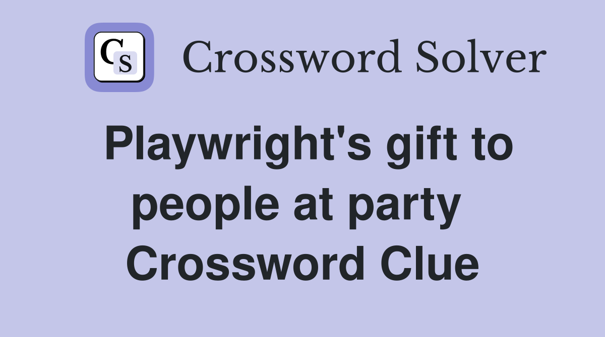 Playwright's gift to people at party  Crossword Clue