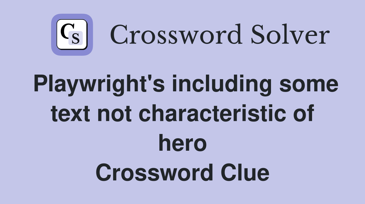 Playwright's including some text not characteristic of hero Crossword Clue