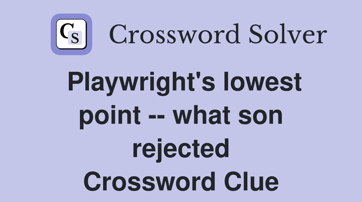 Playwright's lowest point -- what son rejected Crossword Clue