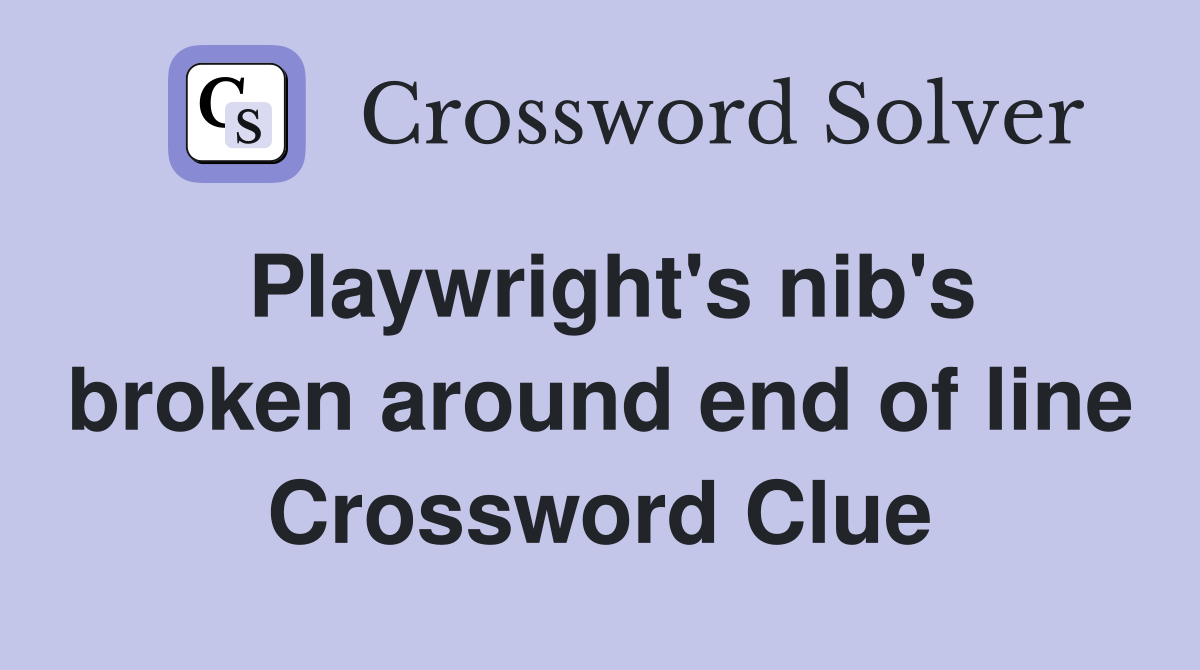 Playwright's nib's broken around end of line Crossword Clue