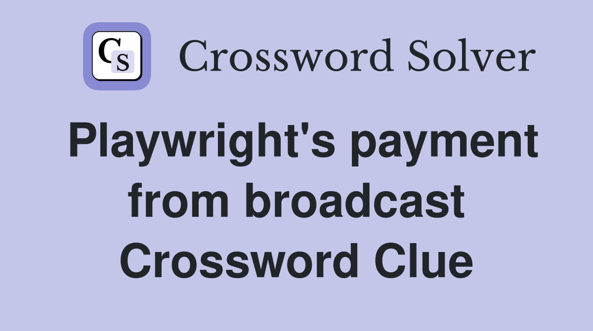 Playwright's payment from broadcast Crossword Clue