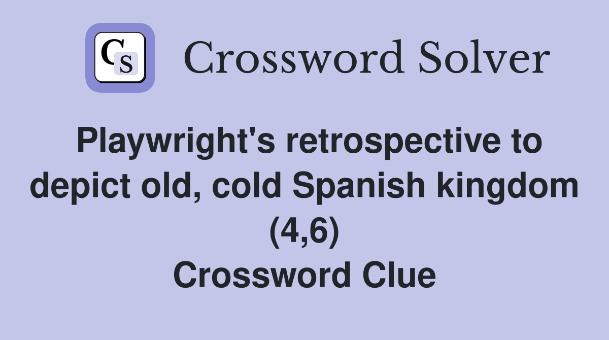 Playwright's retrospective to depict old, cold Spanish kingdom (4,6) Crossword Clue