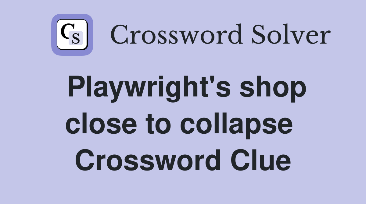 Playwright's shop close to collapse  Crossword Clue