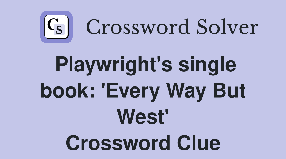 Playwright's single book: 'Every Way But West' Crossword Clue