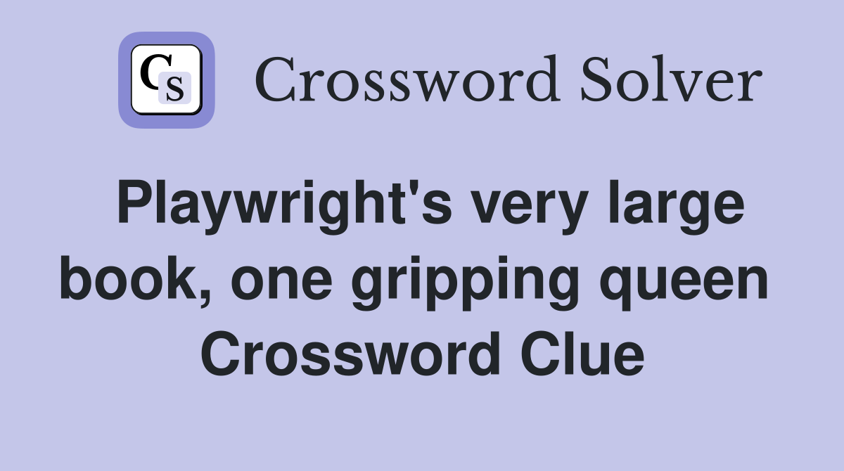 Playwright's very large book, one gripping queen  Crossword Clue
