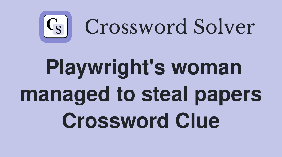 Playwright's woman managed to steal papers Crossword Clue