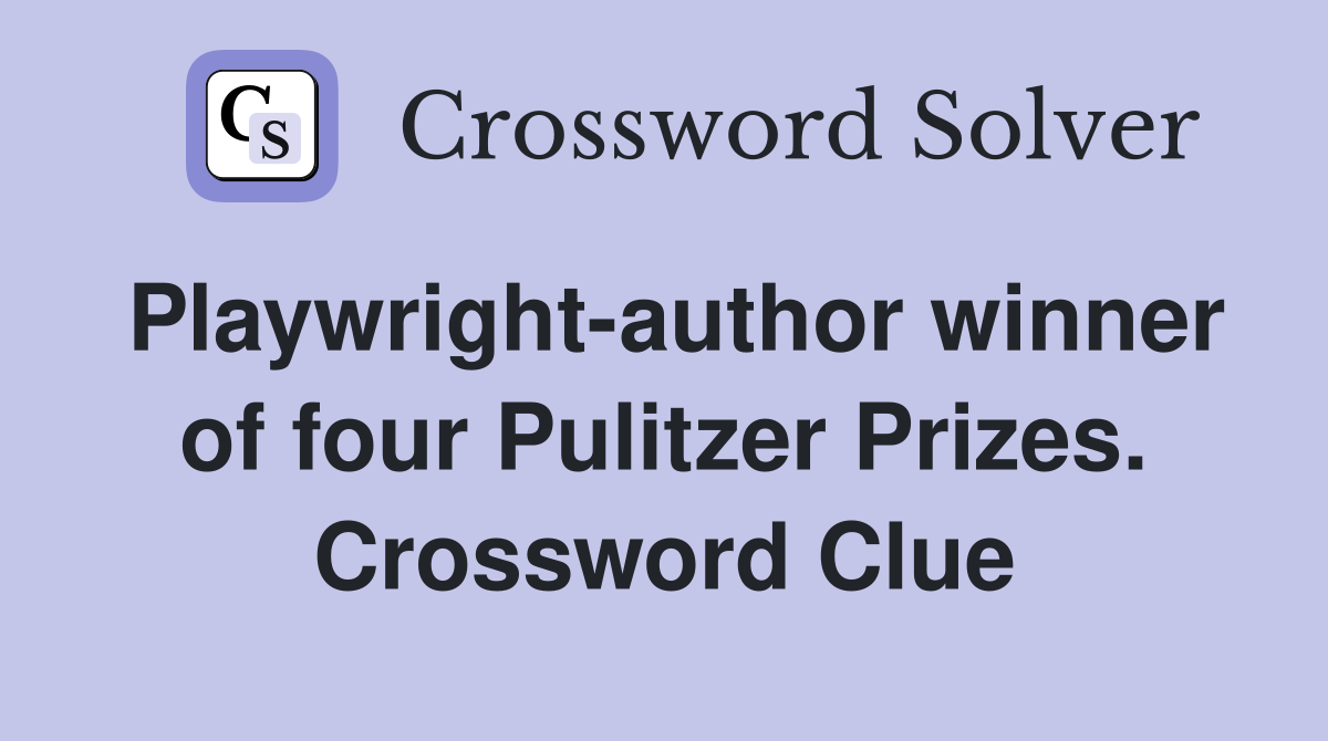 Playwright-author winner of four Pulitzer Prizes. Crossword Clue