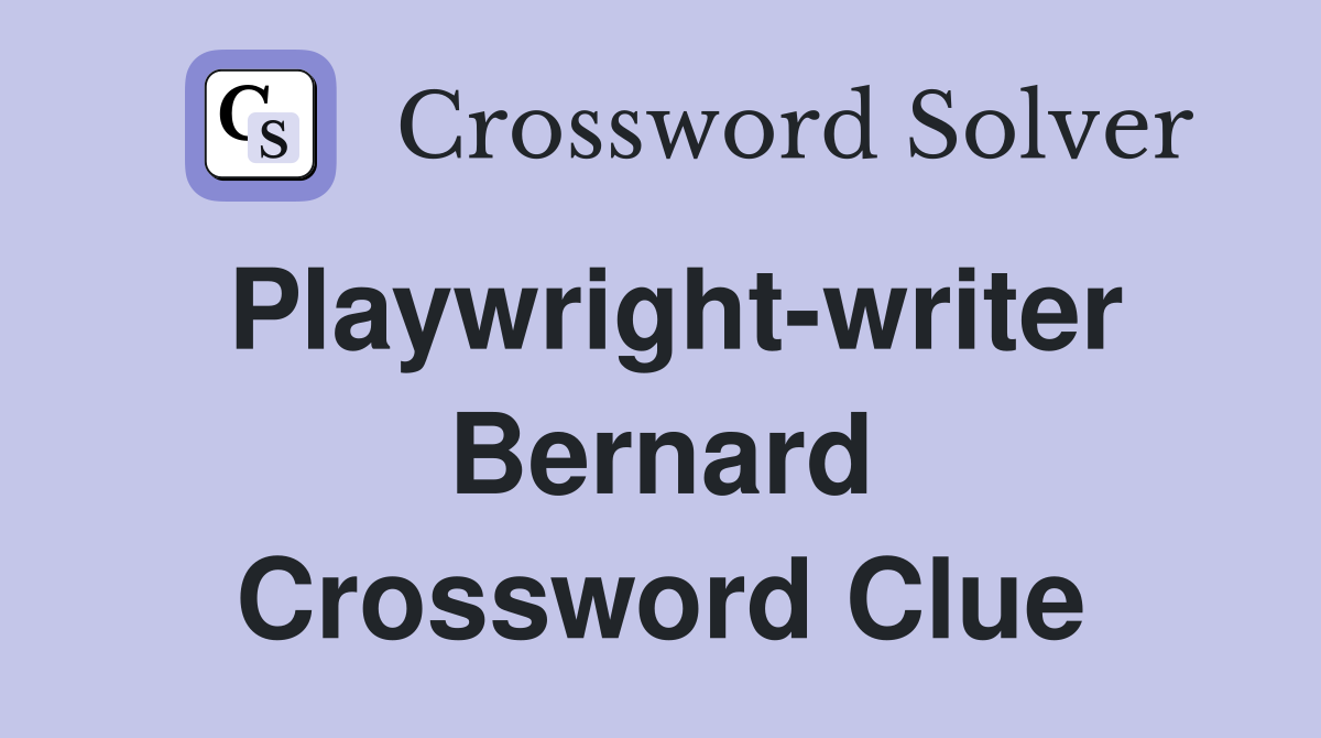 Playwright-writer Bernard Crossword Clue