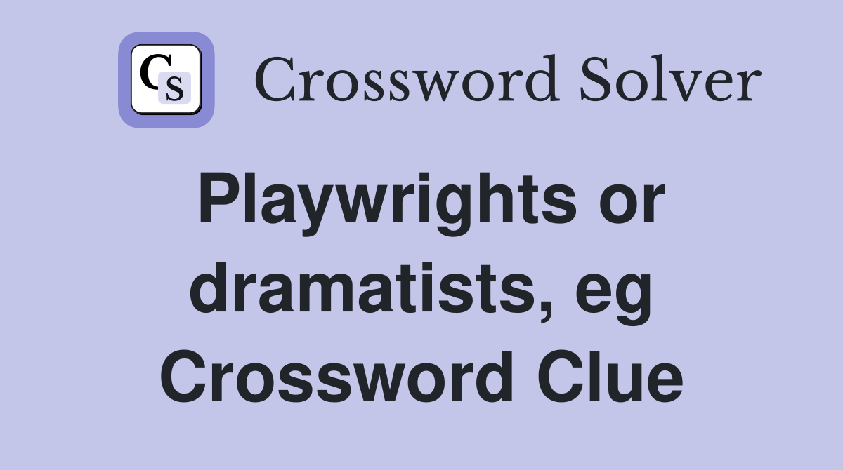 Playwrights or dramatists, eg Crossword Clue