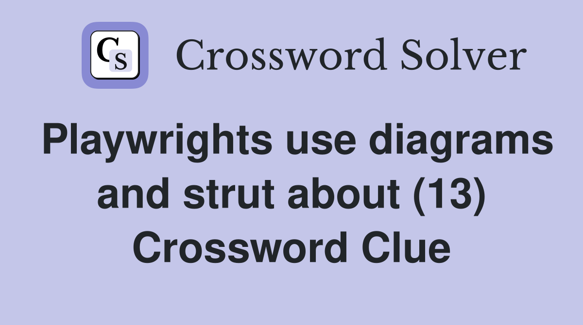 Playwrights use diagrams and strut about (13) Crossword Clue