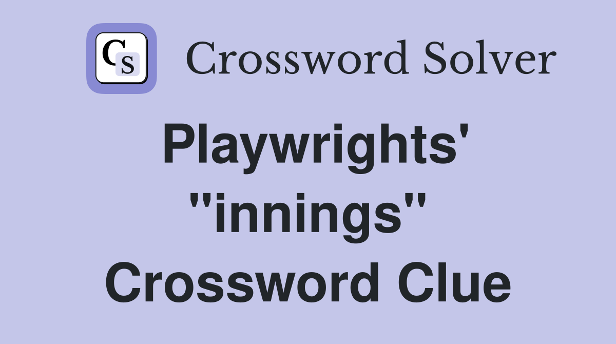 Playwrights' "innings" Crossword Clue