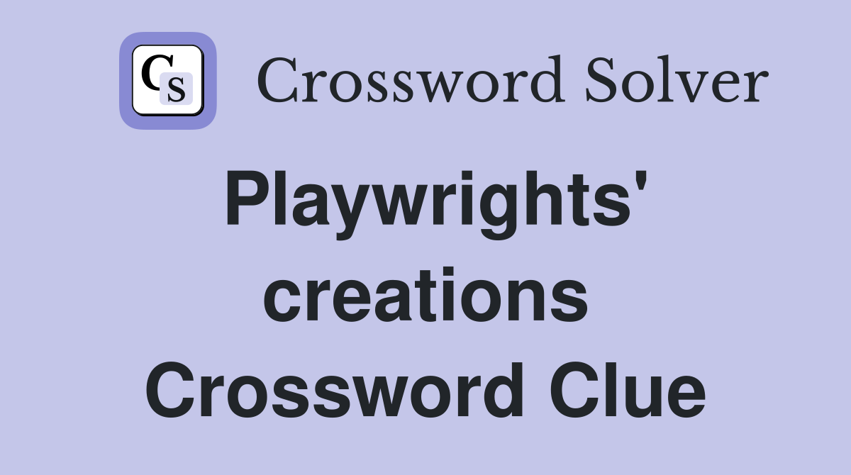 Playwrights' creations Crossword Clue