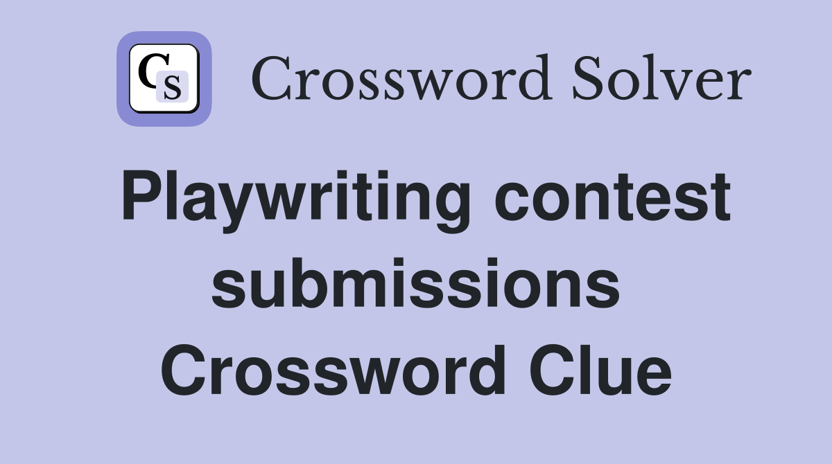 Playwriting contest submissions Crossword Clue