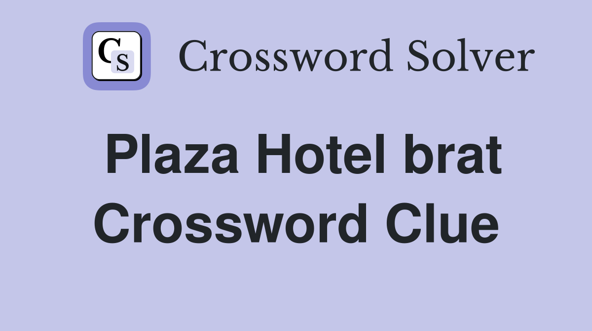 Plaza Hotel brat Crossword Clue