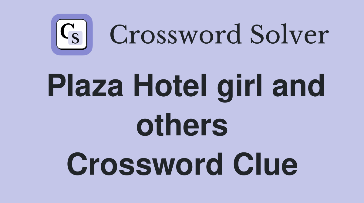 Plaza Hotel girl and others Crossword Clue