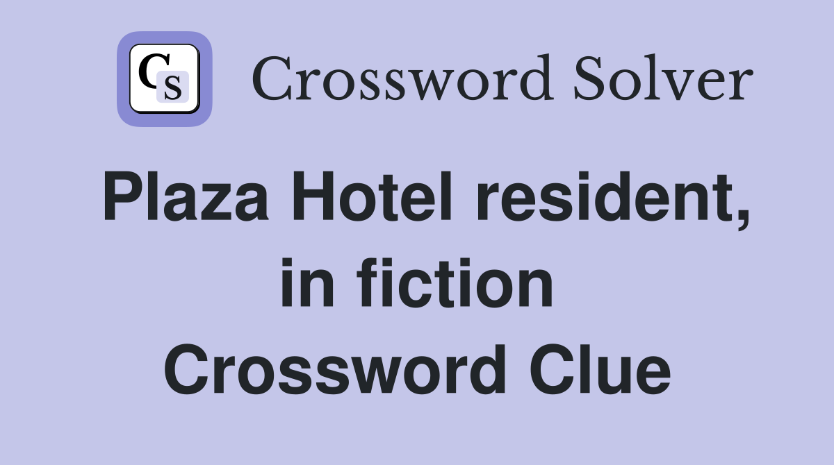 Plaza Hotel resident, in fiction Crossword Clue