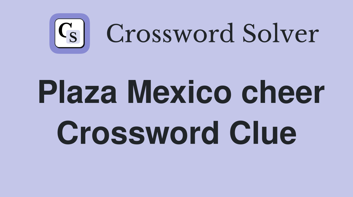Plaza Mexico cheer Crossword Clue