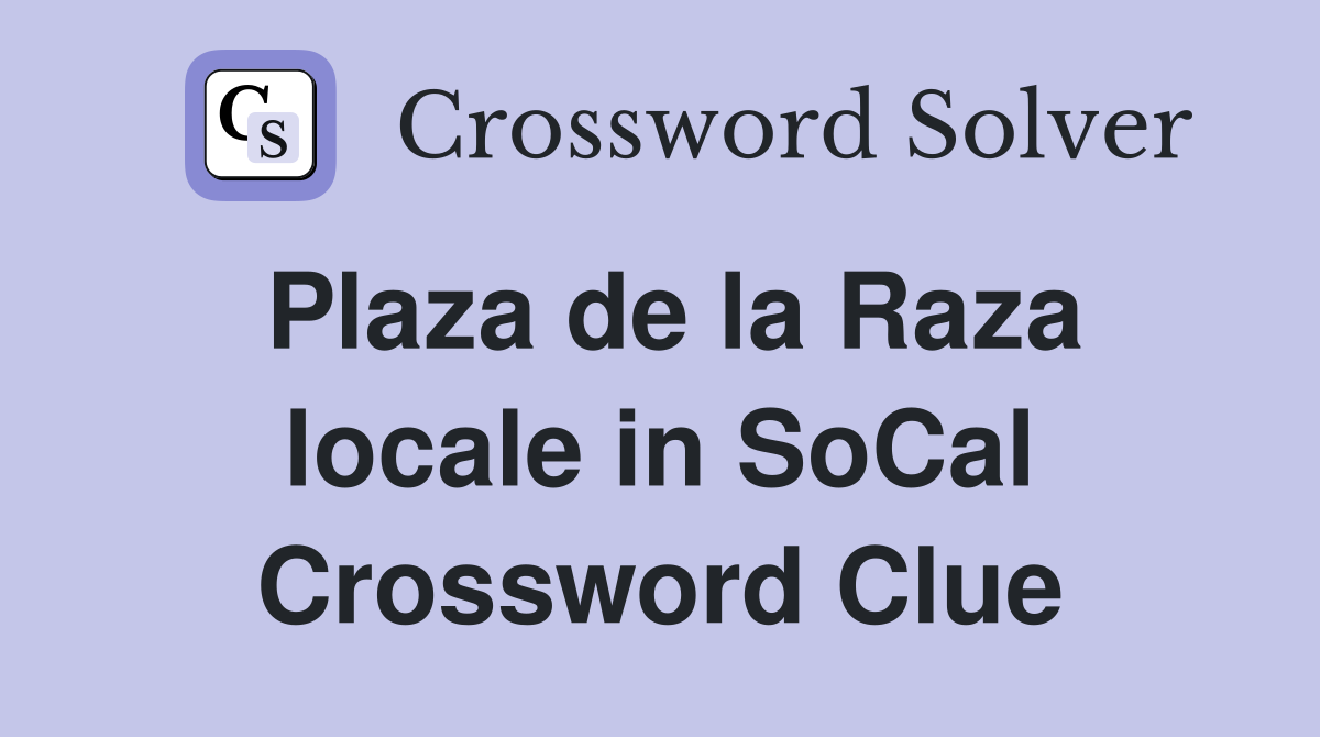 Plaza de la Raza locale in SoCal Crossword Clue