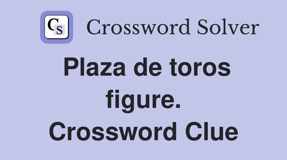Plaza de toros figure. Crossword Clue