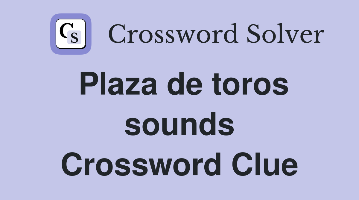 Plaza de toros sounds Crossword Clue