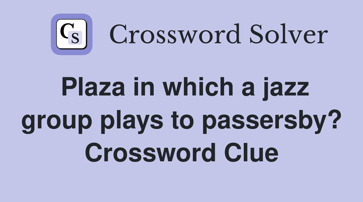 Plaza in which a jazz group plays to passersby? Crossword Clue