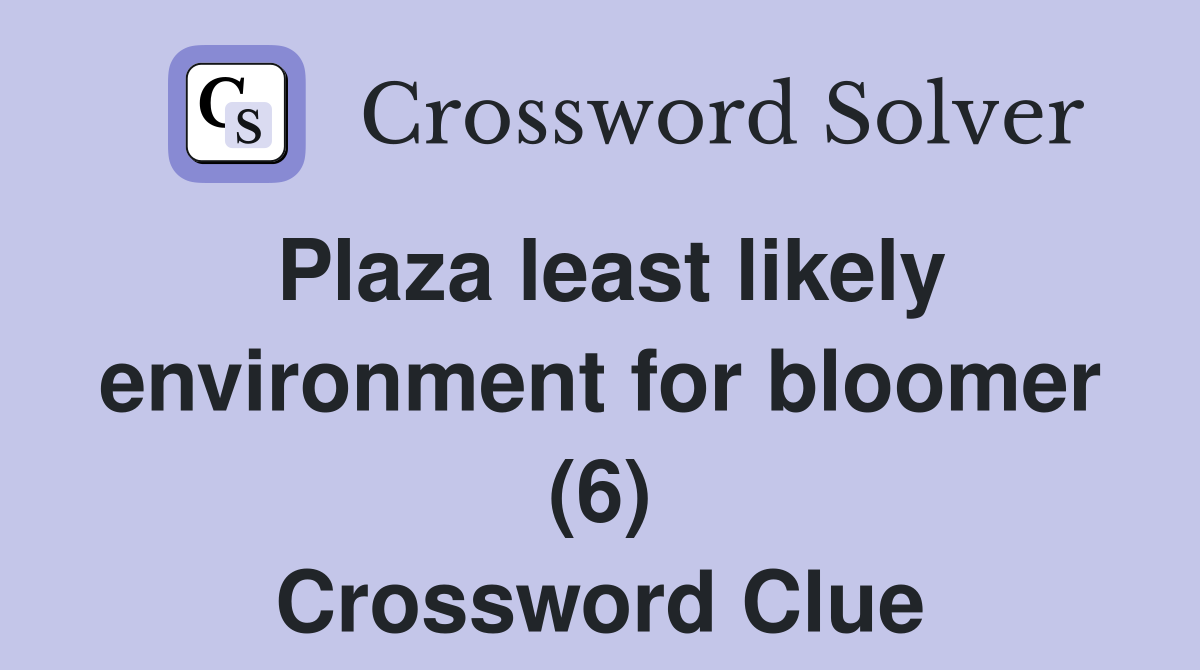 Plaza least likely environment for bloomer (6) Crossword Clue