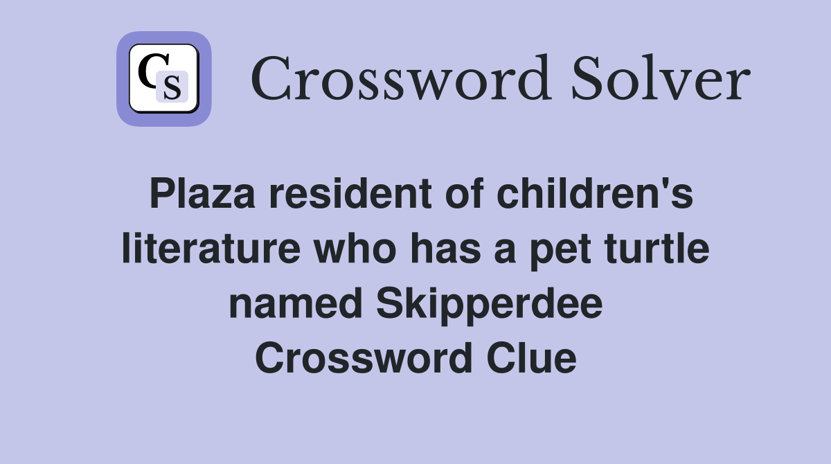 Plaza resident of children's literature who has a pet turtle named Skipperdee Crossword Clue