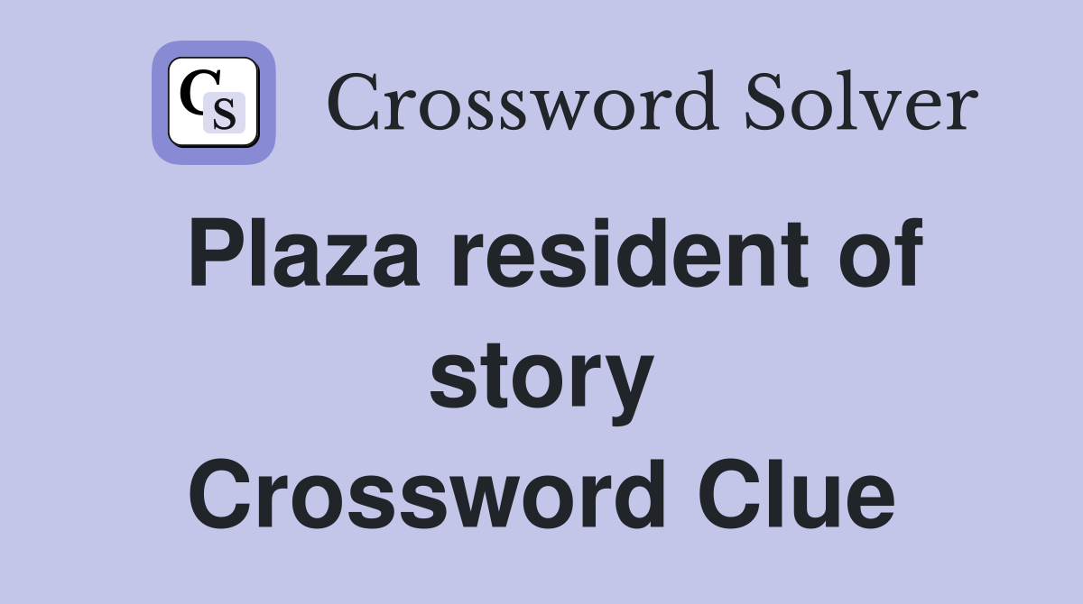 Plaza resident of story Crossword Clue