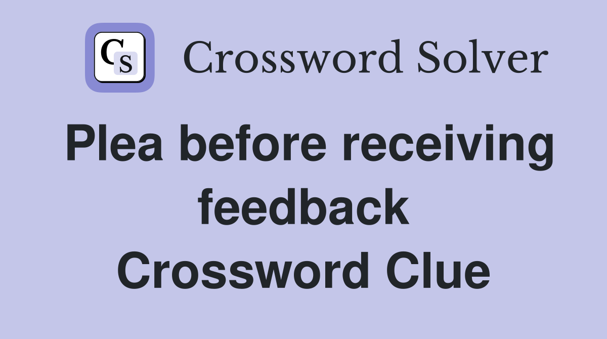 Plea before receiving feedback Crossword Clue