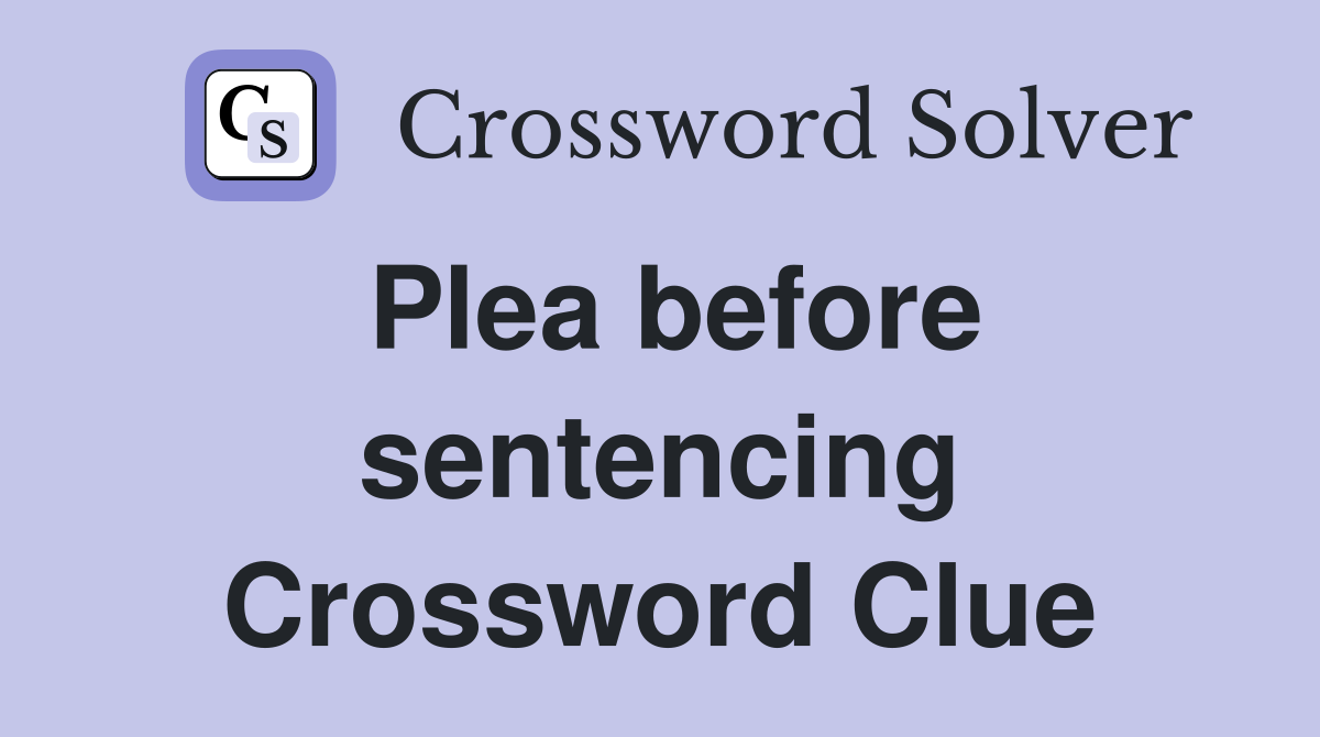 Plea before sentencing Crossword Clue
