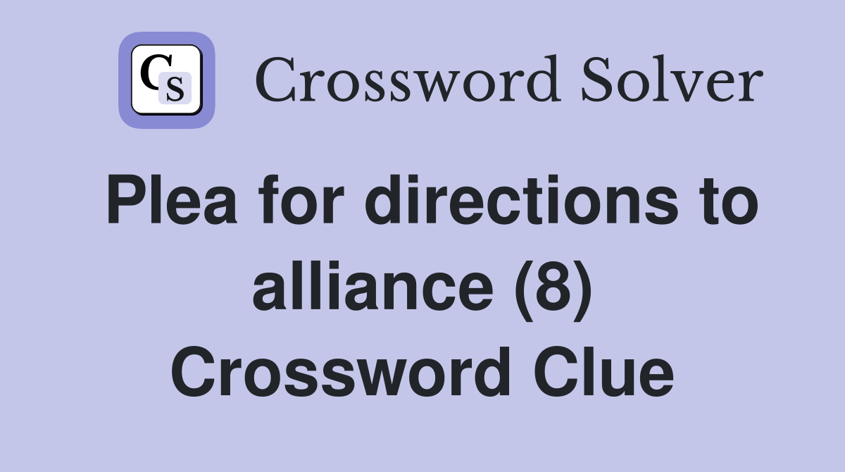 Plea for directions to alliance (8) Crossword Clue