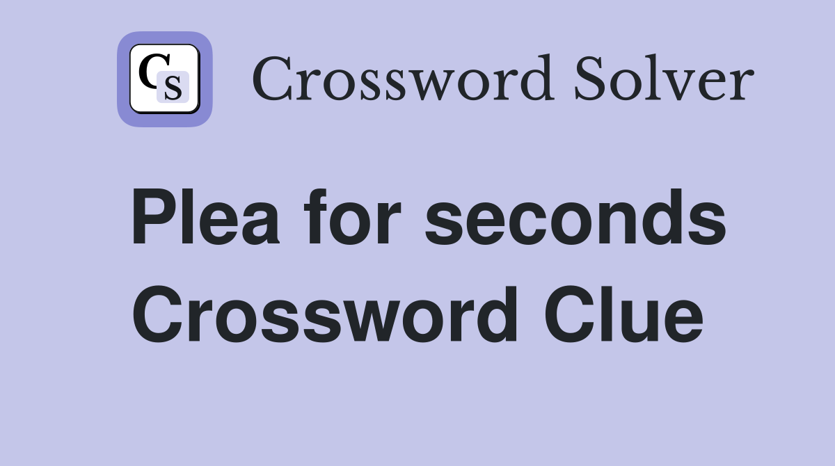 Plea for seconds Crossword Clue
