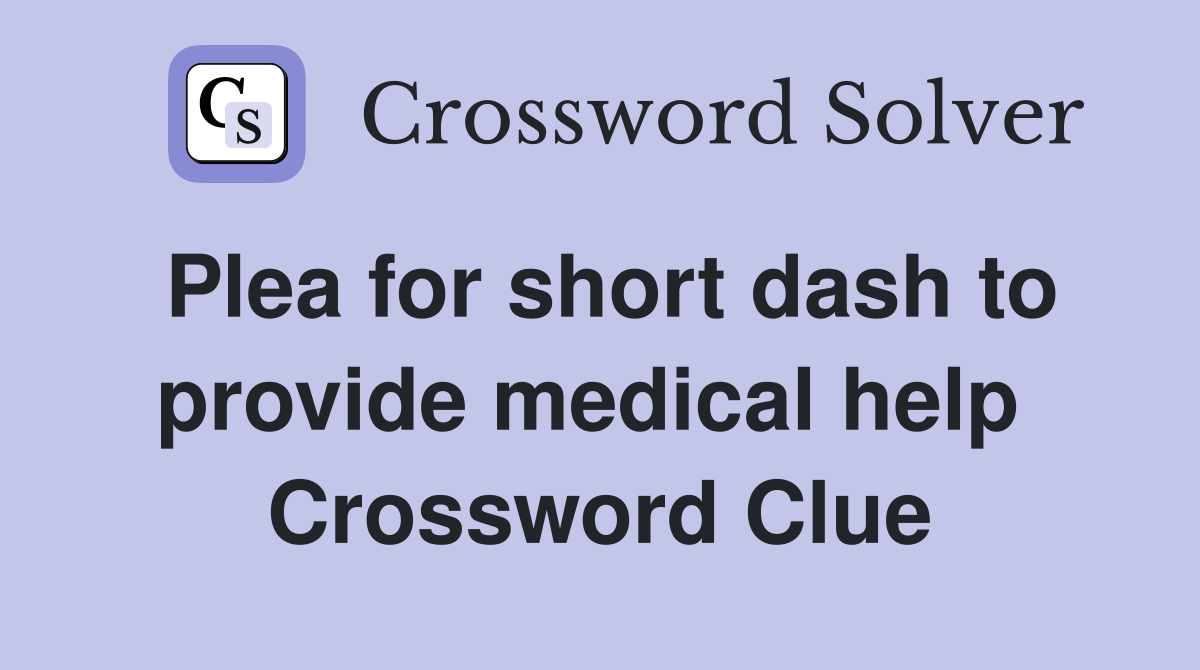 Plea for short dash to provide medical help  Crossword Clue