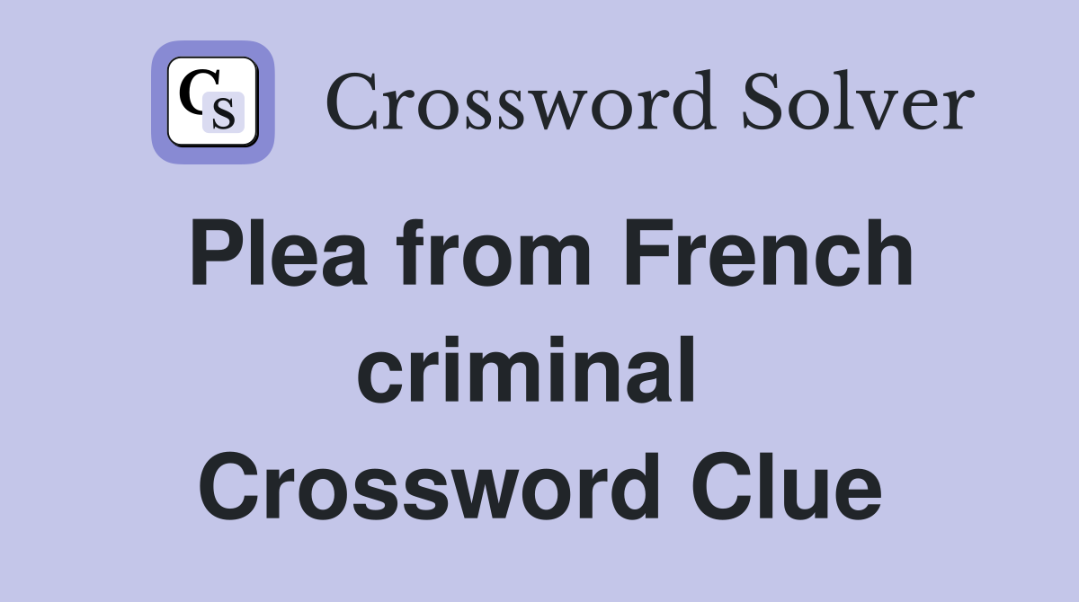 Plea from French criminal  Crossword Clue