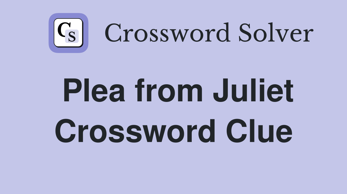 Plea from Juliet Crossword Clue