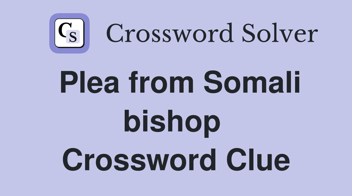 Plea from Somali bishop  Crossword Clue