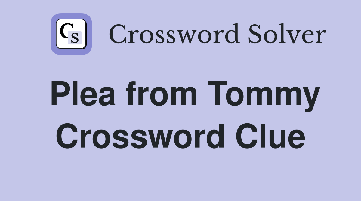 Plea from Tommy Crossword Clue