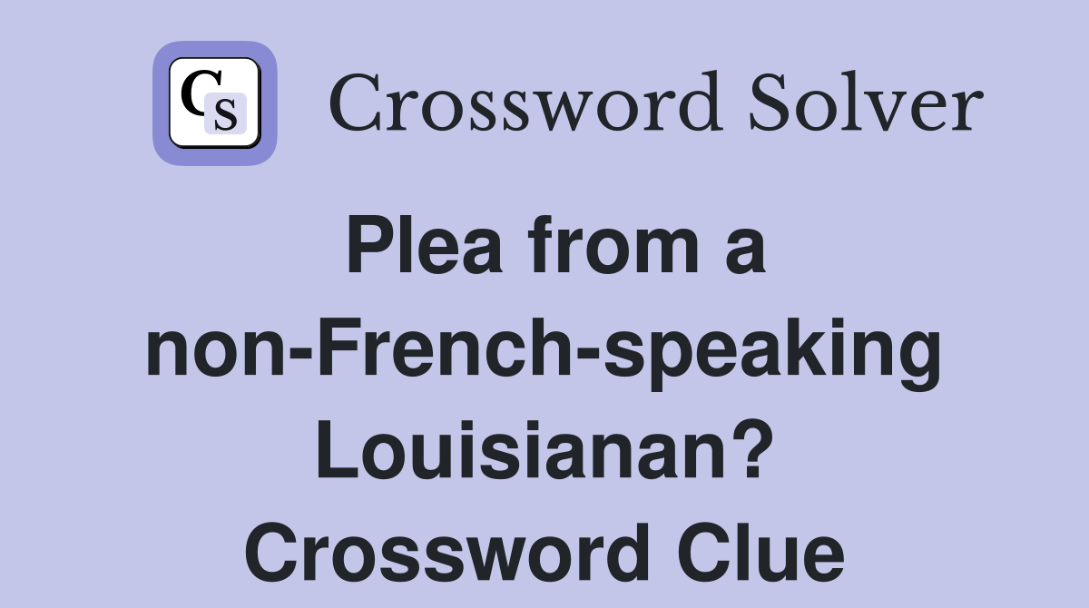 Plea from a non-French-speaking Louisianan? Crossword Clue