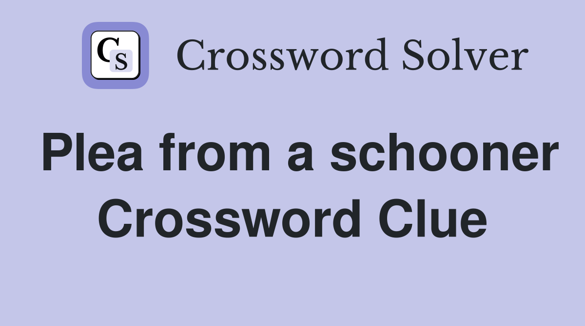 Plea from a schooner Crossword Clue