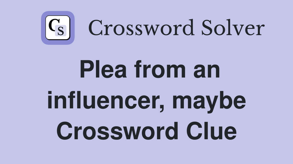Plea from an influencer, maybe Crossword Clue