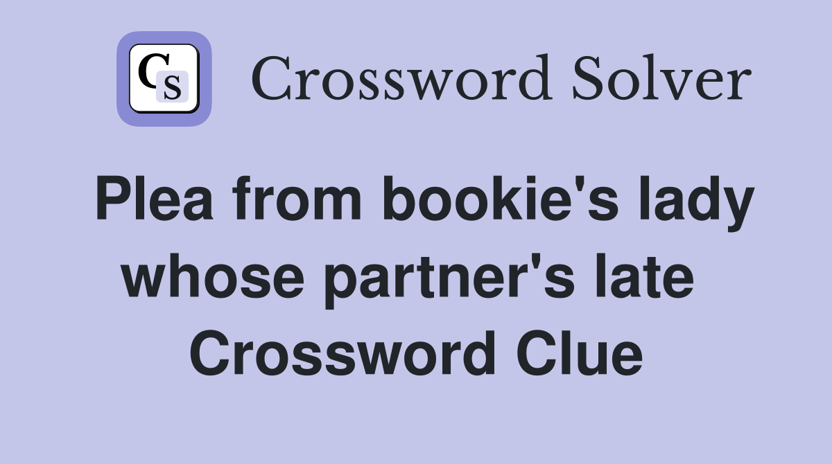 Plea from bookie's lady whose partner's late  Crossword Clue