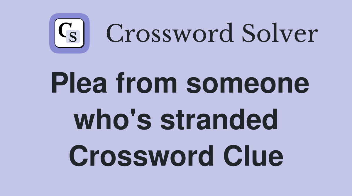 Plea from someone who's stranded Crossword Clue