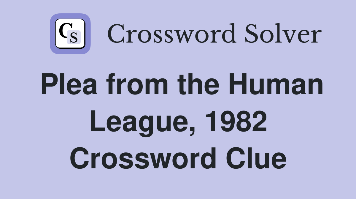 Plea from the Human League, 1982 Crossword Clue