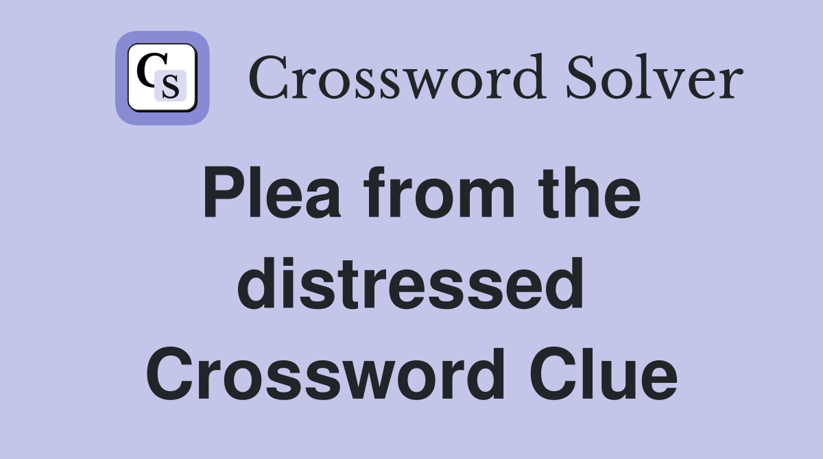 Plea from the distressed Crossword Clue