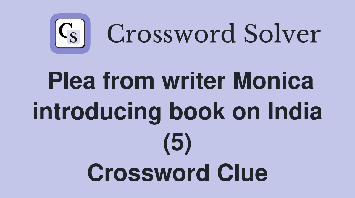 Plea from writer Monica introducing book on India (5) Crossword Clue