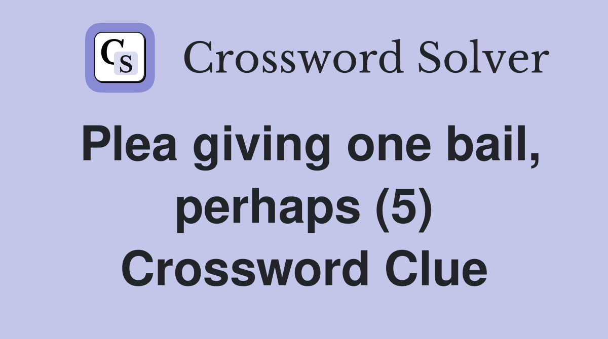 Plea giving one bail, perhaps (5) Crossword Clue