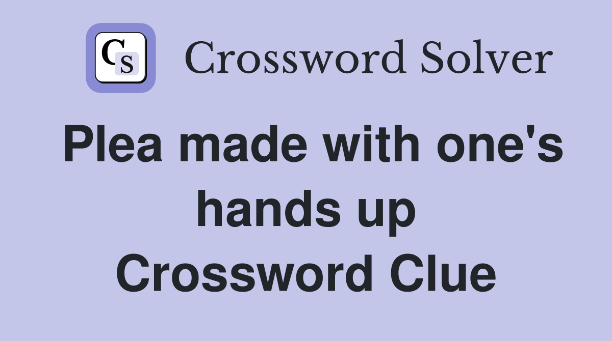 Plea made with one's hands up Crossword Clue