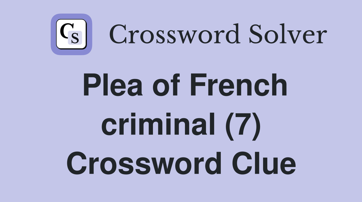 Plea of French criminal (7) Crossword Clue