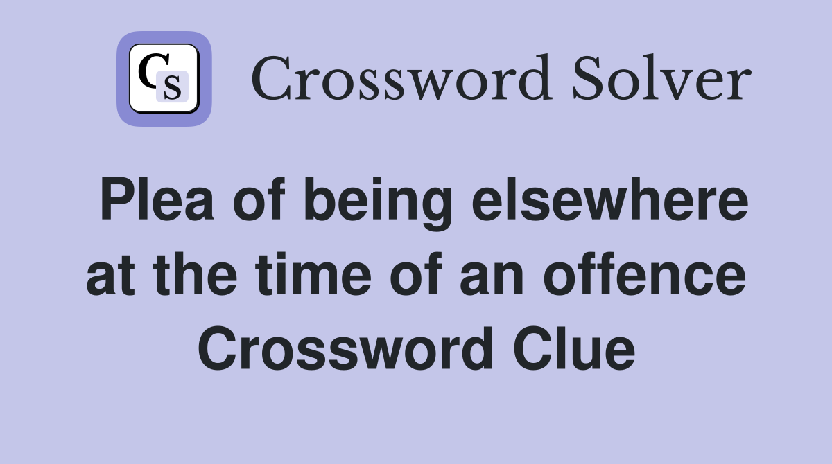 Plea of being elsewhere at the time of an offence Crossword Clue