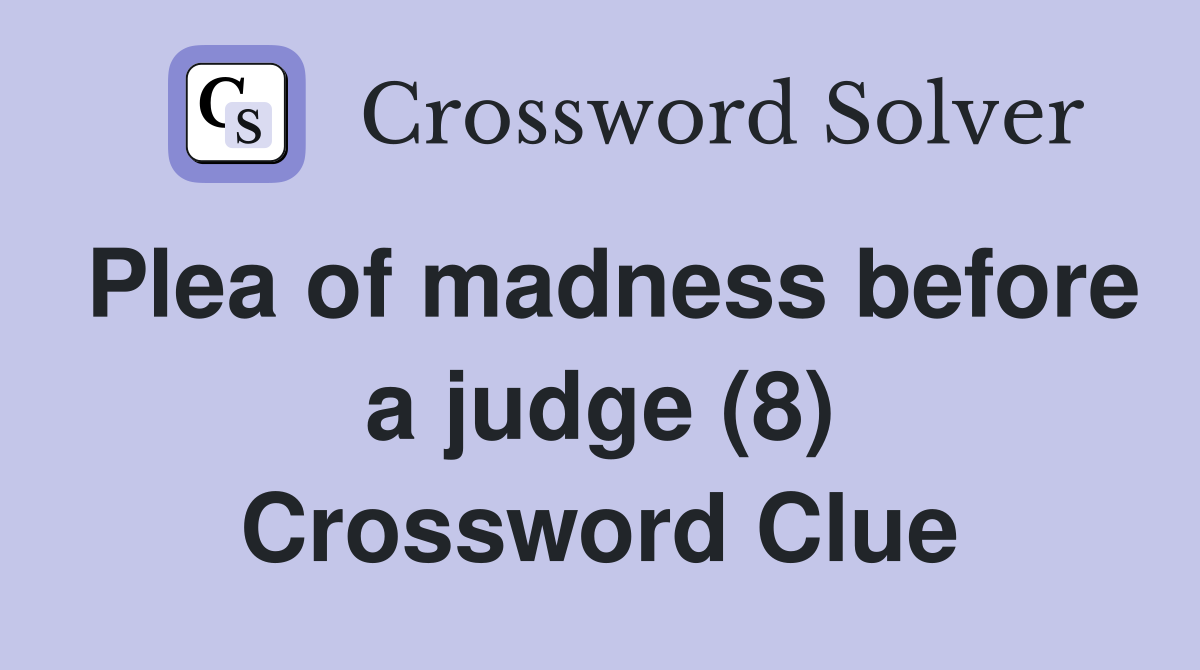 Plea of madness before a judge (8) Crossword Clue